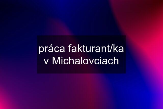 práca fakturant/ka v Michalovciach