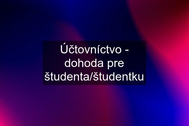 Účtovníctvo - dohoda pre študenta/študentku