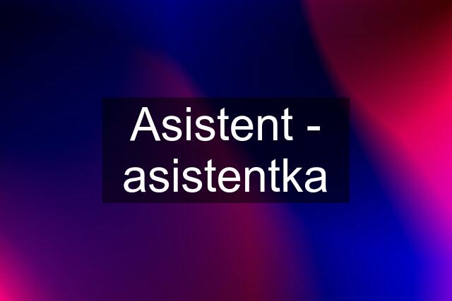 Asistent - asistentka