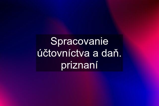 Spracovanie účtovníctva a daň. priznaní