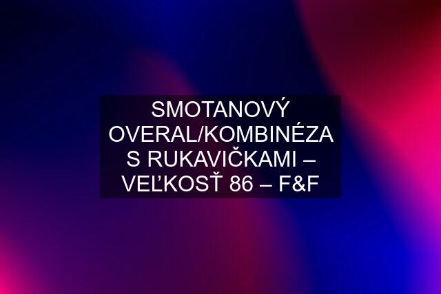 SMOTANOVÝ OVERAL/KOMBINÉZA S RUKAVIČKAMI – VEĽKOSŤ 86 – F&F