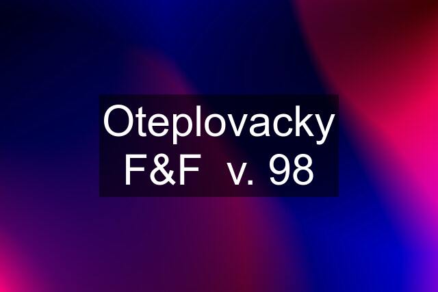 Oteplovacky F&F  v. 98