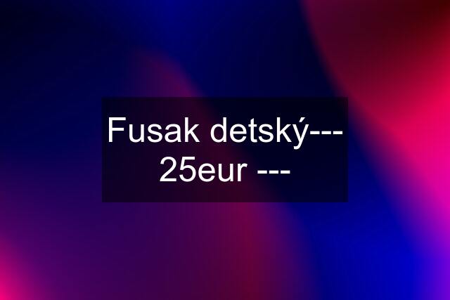 Fusak detský--- 25eur ---