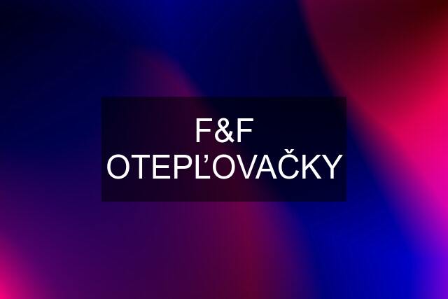 F&F OTEPĽOVAČKY