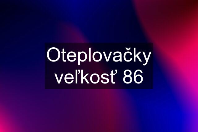 Oteplovačky veľkosť 86