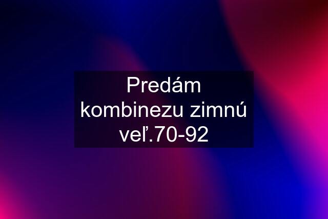 Predám kombinezu zimnú veľ.70-92