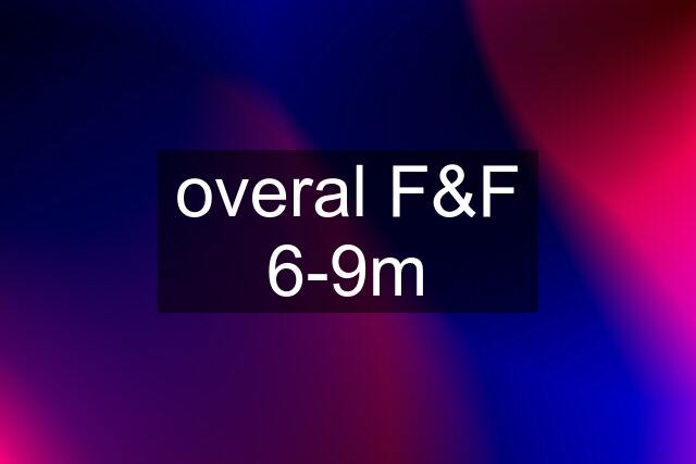 overal F&F 6-9m