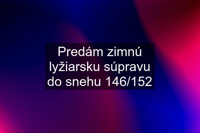 Predám zimnú lyžiarsku súpravu do snehu 146/152