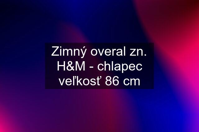 Zimný overal zn. H&M - chlapec veľkosť 86 cm