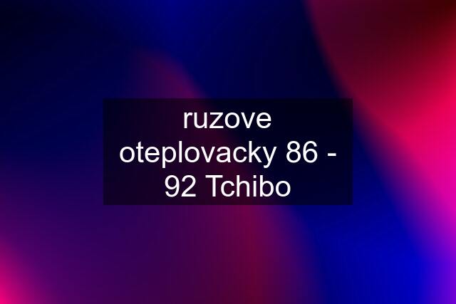 ruzove oteplovacky 86 - 92 Tchibo