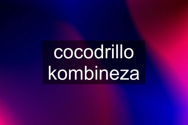 cocodrillo kombineza