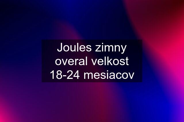 Joules zimny overal velkost 18-24 mesiacov