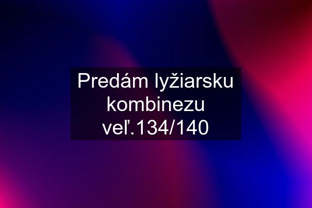 Predám lyžiarsku kombinezu veľ.134/140