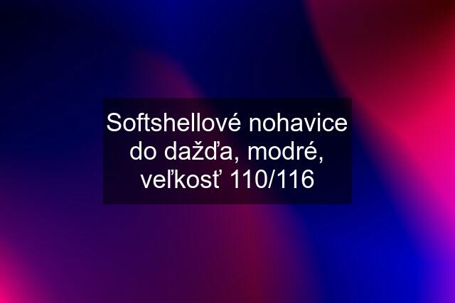 Softshellové nohavice do dažďa, modré, veľkosť 110/116