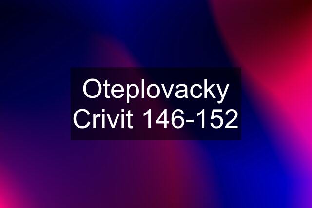 Oteplovacky Crivit 146-152