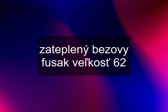 zateplený bezovy fusak veľkosť 62