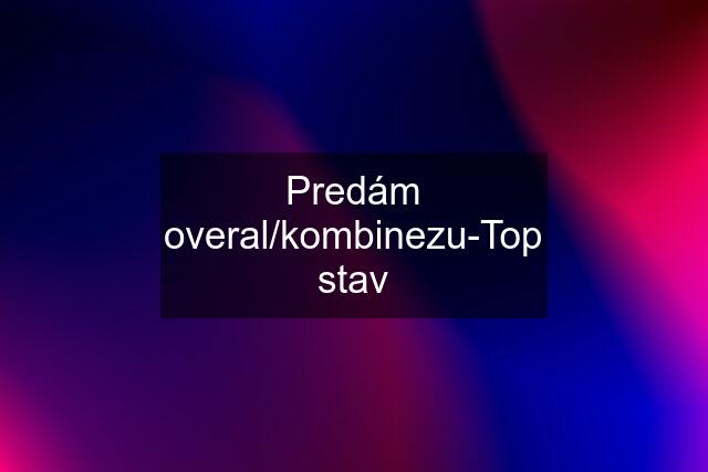 Predám overal/kombinezu-Top stav