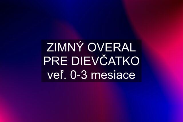 ZIMNÝ OVERAL PRE DIEVČATKO veľ. 0-3 mesiace