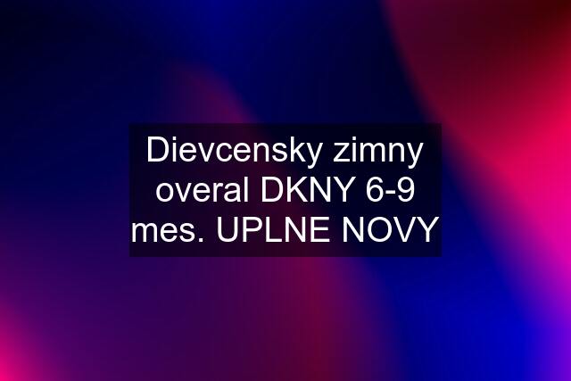 Dievcensky zimny overal DKNY 6-9 mes. UPLNE NOVY