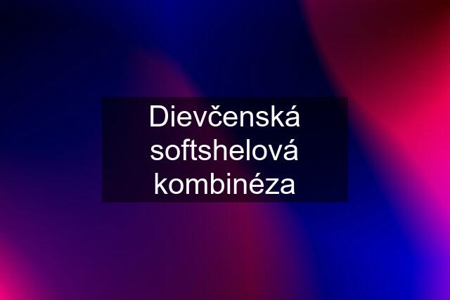 Dievčenská softshelová kombinéza