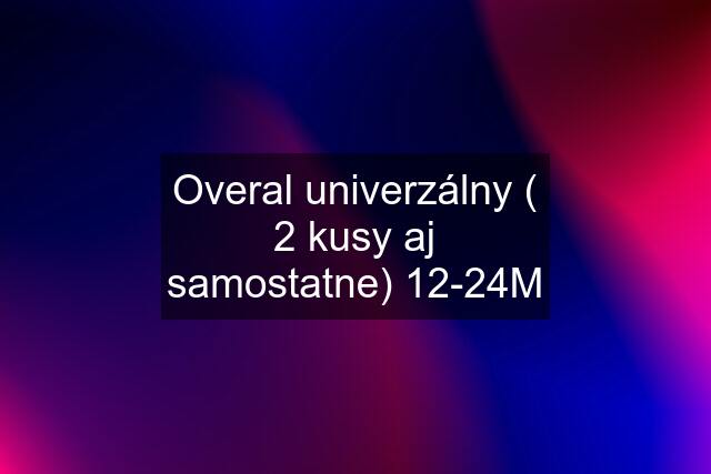 Overal univerzálny ( 2 kusy aj samostatne) 12-24M