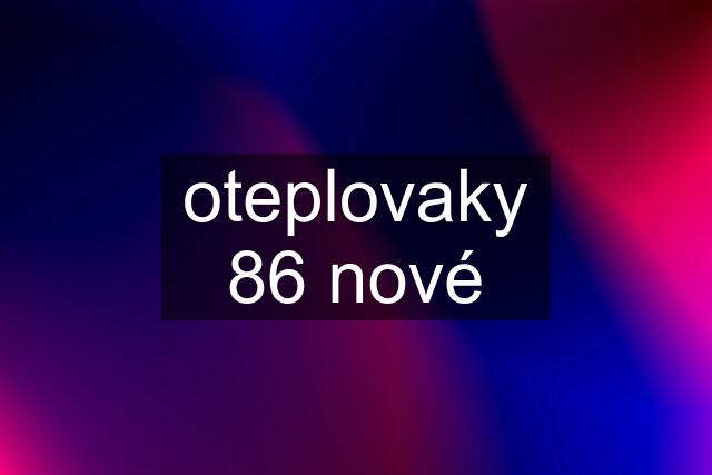 oteplovaky 86 nové