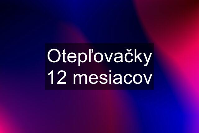 Otepľovačky 12 mesiacov