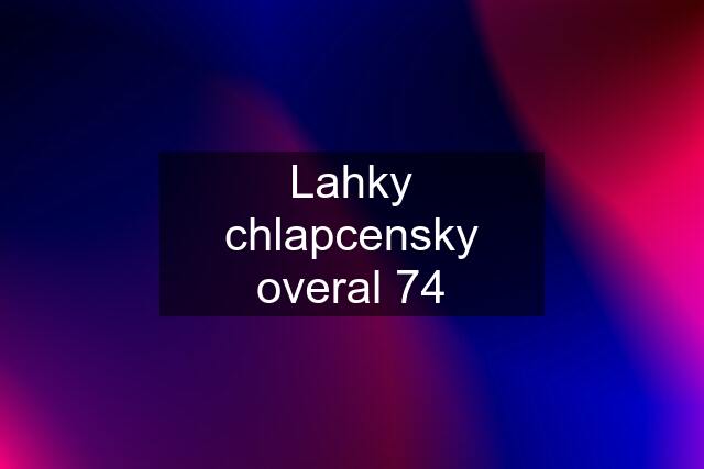 Lahky chlapcensky overal 74