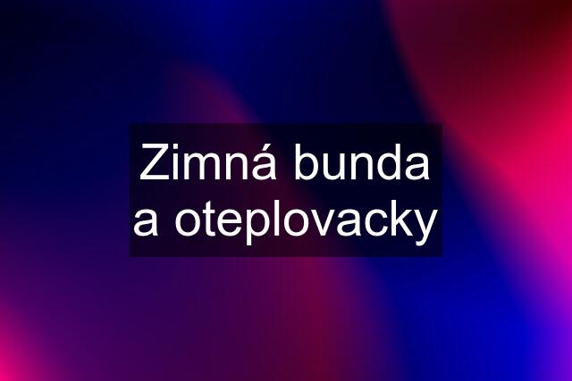 Zimná bunda a oteplovacky