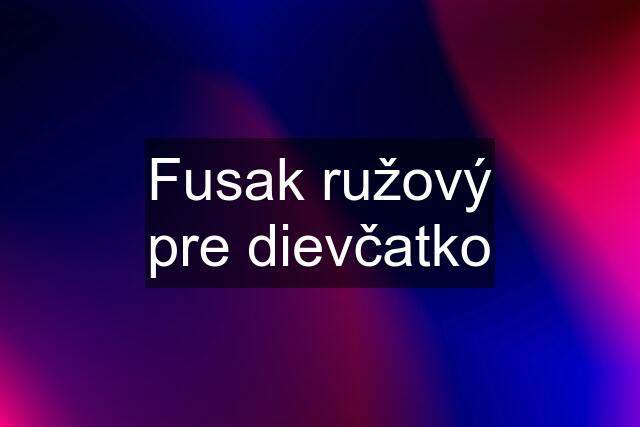 Fusak ružový pre dievčatko