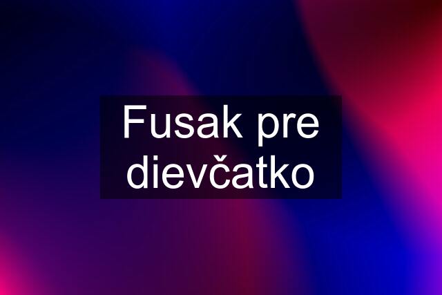 Fusak pre dievčatko