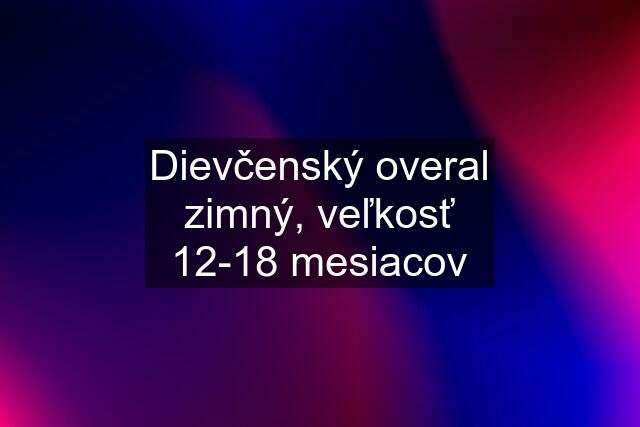 Dievčenský overal zimný, veľkosť 12-18 mesiacov