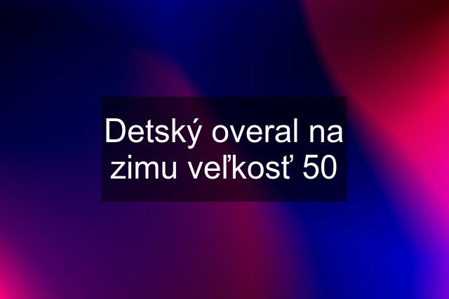 Detský overal na zimu veľkosť 50