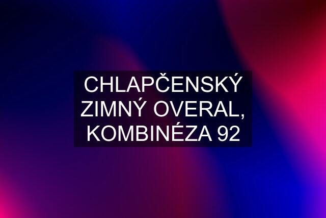 CHLAPČENSKÝ ZIMNÝ OVERAL, KOMBINÉZA 92