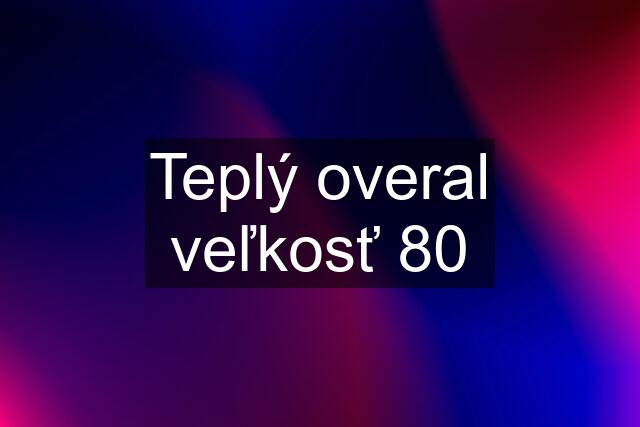 Teplý overal veľkosť 80