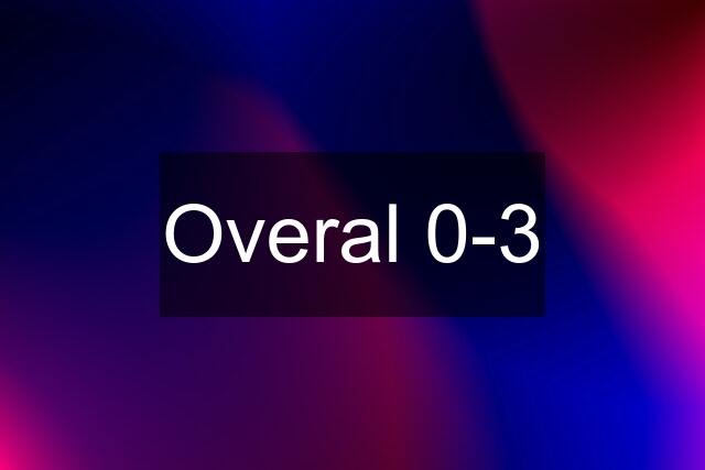 Overal 0-3