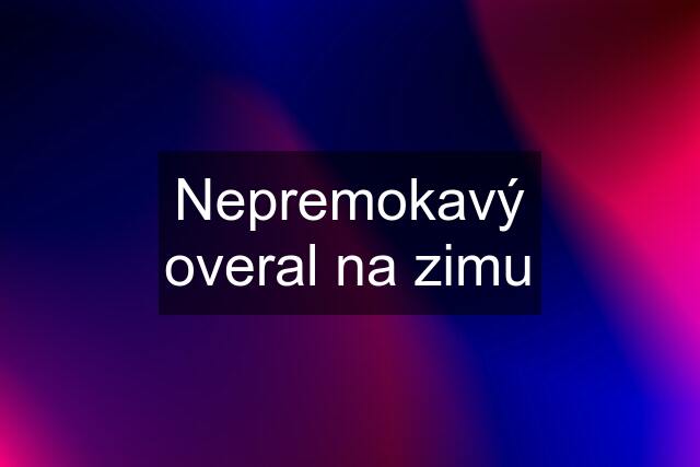 Nepremokavý overal na zimu