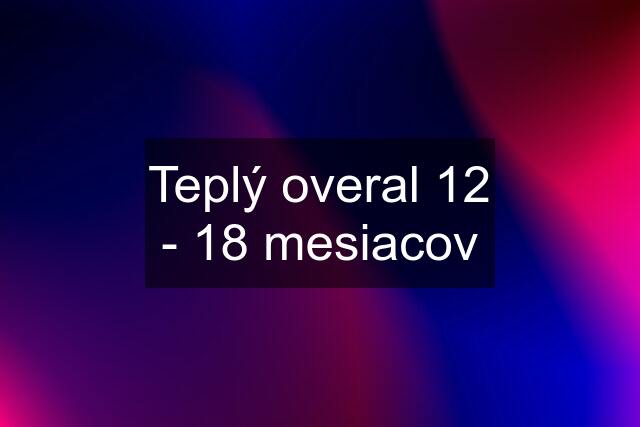 Teplý overal 12 - 18 mesiacov