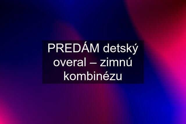 PREDÁM detský overal – zimnú kombinézu