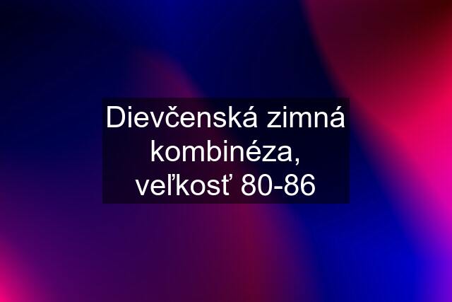 Dievčenská zimná kombinéza, veľkosť 80-86