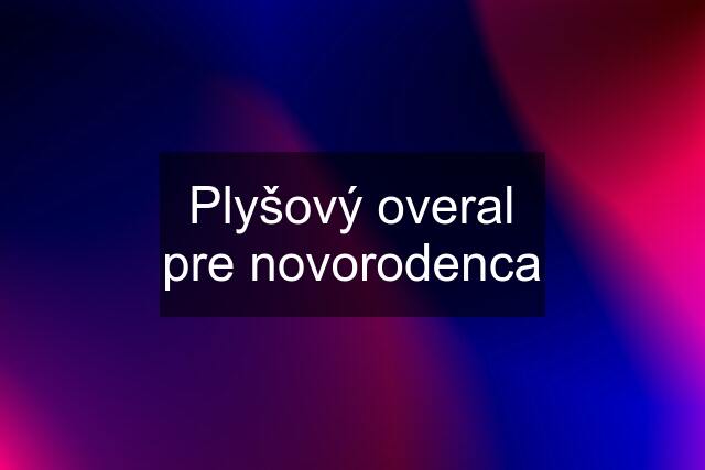 Plyšový overal pre novorodenca