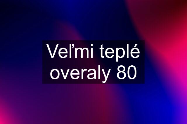 Veľmi teplé overaly 80