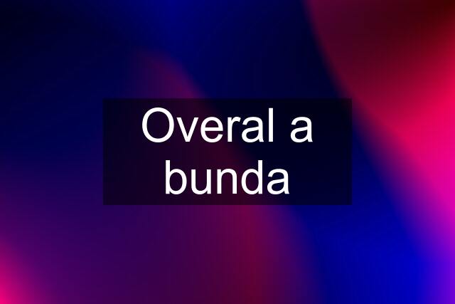 Overal a bunda