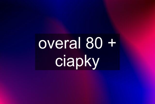 overal 80 + ciapky