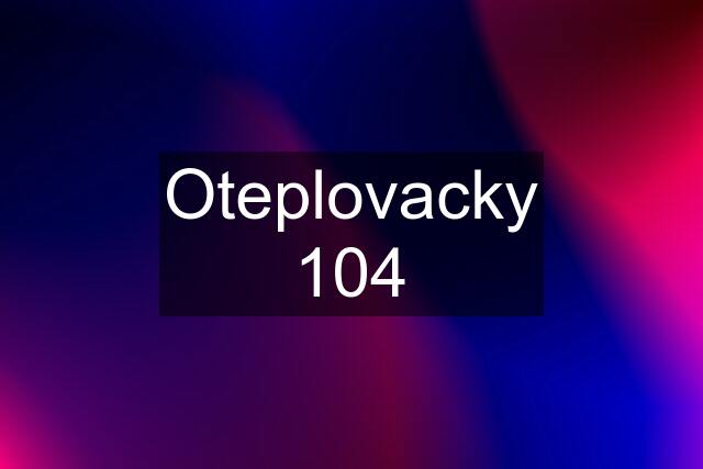 Oteplovacky 104