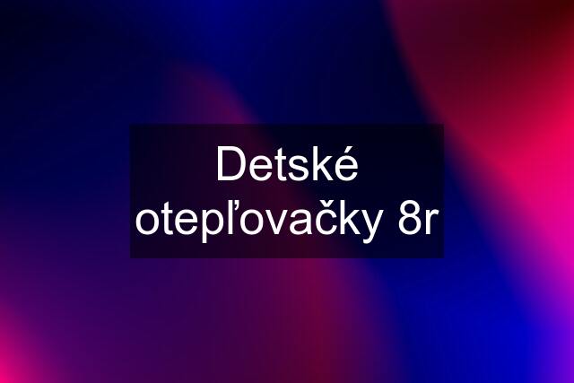 Detské otepľovačky 8r