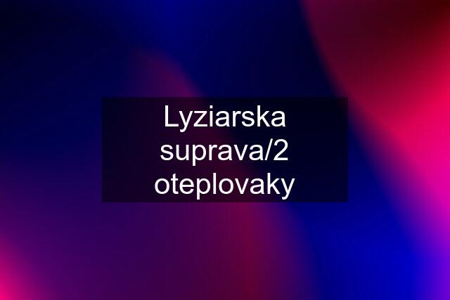 Lyziarska suprava/2 oteplovaky