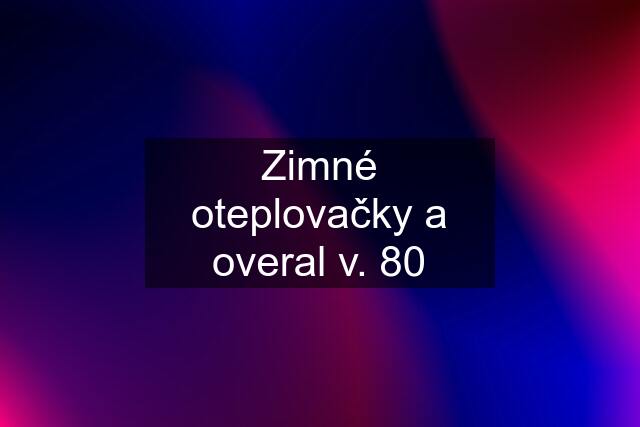 Zimné oteplovačky a overal v. 80