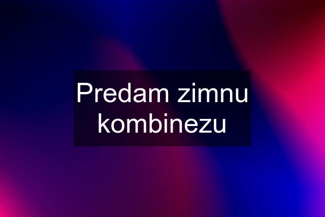 Predam zimnu kombinezu