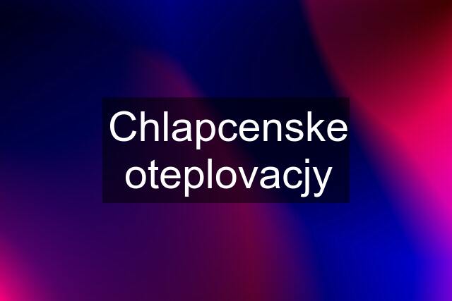 Chlapcenske oteplovacjy